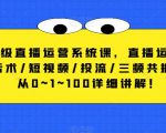 直播运营/话术高级直播运营系统课，话术/短视频/投流/三频共振，从0~1~100详细讲解！