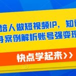 亲身案例解析账号强变现的底层逻辑热果·艺培人做短视频IP，知识电商风口，
