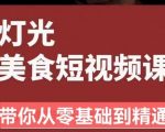 从零开始系统化掌握常亮灯拍摄美食短视频的相关技能旧食课堂•灯光美食短视频课，