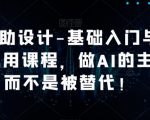 AI辅助设计-从最基础入门，ai精通到大神不被替代【棒棒的课】