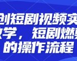 原创短剧视频实操教学，短剧燃剪的操作流程