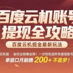 百度云机掘金玩法惊爆全网！一次性吃透所有提现账号全攻略，单窗口月躺入200+【揭秘】
