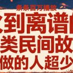 火到离谱的另类民间故事，条条百W播放，做的人超少