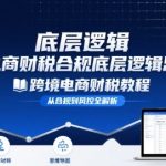 跨境电商财稅合规底层逻辑思维课-跨境电商财税教程