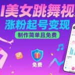 AI美女跳舞视频，涨粉起号变现，制作简单且免费