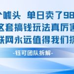 一个噱头单日卖了980米 这套搞钱玩法真厉害 互联网永远值得我们探索