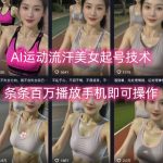 AI运动流汗美女起号技术，条条百W播放，手机即可操作