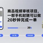 商品视频审核项目，一部手机随时随地都可以做，20秒钟完成一单，单日收益 4张【揭秘】