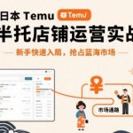 跨境电商日本Temu半托管店铺运营实战，新手快速入局，抢占蓝海市场