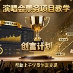 演唱会票务项目教学，业内培训天花板，帮助上千学员创富变现