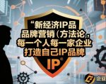 新经济IP品牌营销方法论，每一个人每一家企业都应该打造自己IP品牌