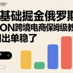 0基础掘金俄罗斯，OZON跨境电商保姆级教程，2周出单稳了
