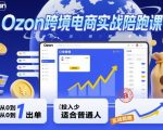 Ozon跨境电商实战陪跑课，教你从0到1出单，投入少适合普通人