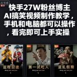 快手27W粉丝博主AI搞笑视频制作教学，手机和电脑都可以操作，看完即可上手实操