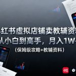 小红书虚拟店铺卖教辅资料，从小白到高手，月入1W+（保姆级攻略+教辅资料）