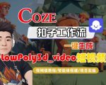 Coze扣子智能体工作流一键生成“LowPoly3d_video“短视频，全流程保姆级教学