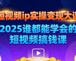 短视频ip实操变现大课，7月26-27日广州站线下课，2025谁都能学会的短视频搞钱课