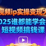 短视频ip实操变现大课，7月26-27日广州站线下课，2025谁都能学会的短视频搞钱课