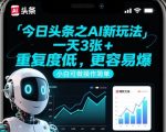 今日头条之AI新玩法，一天3张+，重复度低，更容易爆，小白可做操作简单