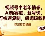 视频号中老年情感,AI新赛道，起号快，可快速复制，保姆级教程