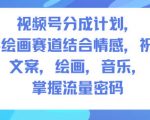 视频号分成计划，人生感悟手绘画赛道，文案，绘画，音乐，掌握流量密码