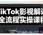 TikTok影视解说全流程实操，手把手教你打造TK爆款解说视频