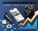 2025年自媒体内容营销大课5.0，从内容到流量，从流量到商业，构建自带流量的个体商业体