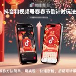 抖音和视频号，春节倒计时玩法，操作方法简单，可实现快速涨粉，后期可转带货