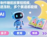 AI制作睡前故事短视频，快速涨粉，多个赛道都能做