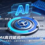 AI高效能应用训练营第一期，学会AI应用力，从提问到驾驭，做AI时代的领航者（更新）