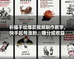 祈福手绘爆款视频制作教学，快手起号涨粉，賺分成收益