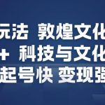 AI新玩法，敦煌文化美学，科技与文化的碰撞，起号快变现强