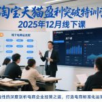 淘宝天猫盈利突破特训营25年12月线下课，系统性的深度剖析电商企业经营之道，打造电商标准化运营体系