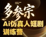 多参宗Ai仿真人短剧训练营第四期，全流程落地，新手也能做爆款短剧，稳稳抓住风口红利