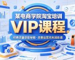 某电商学院淘宝培训VIP课程，各种经典有用的流量获取秘籍，改善运营产品没利润的处境（2026年6月）