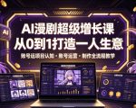 AI漫剧超级增长课，从0到1打造一人生意，项目认知・账号运营・制作全流程教学