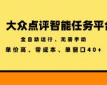 大众点评智能任务平台，全自动运行、无需手动，单价高、零成本、单窗口40+【揭秘】