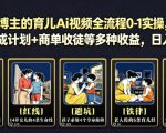 抖音某博主的育儿Ai视频全流程0-1实操，伙伴计划+分成计划+商单收徒等多种收益，日入300+