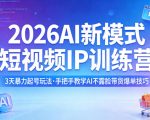 2026AI新模式短视频IP训练营，3天暴力起号玩法，手把手教学AI不露脸带货爆单技巧（更新0706）